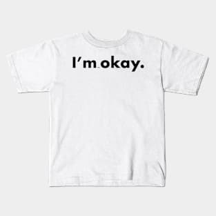 I'm not okay. Kids T-Shirt